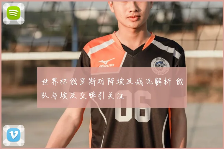 世界杯俄罗斯对阵埃及战况解析 俄队与埃及交锋引关注