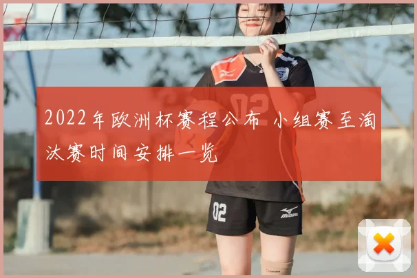 2022年欧洲杯赛程公布 小组赛至淘汰赛时间安排一览