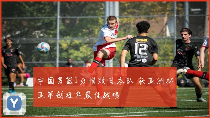 中国男篮1分惜败日本队 获亚洲杯亚军创近年最佳战绩